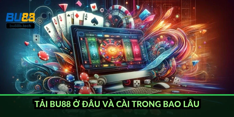 Tải BU88 ở đâu và cài trong bao lâu?