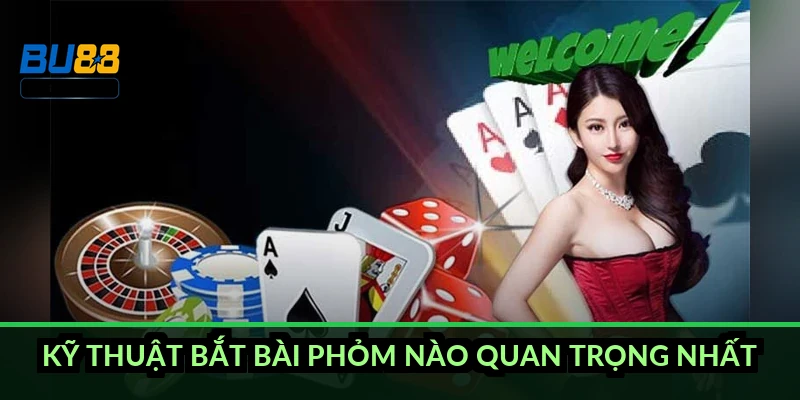 Kỹ thuật bắt bài Phỏm nào quan trọng nhất?