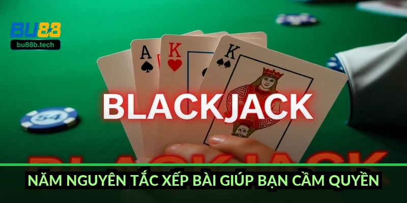 Năm nguyên tắc xếp bài giúp bạn cầm quyền