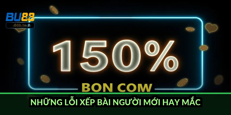 Những lỗi xếp bài người mới hay mắc
