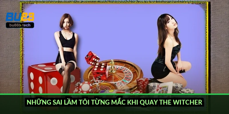 Những sai lầm tôi từng mắc khi quay The Witcher