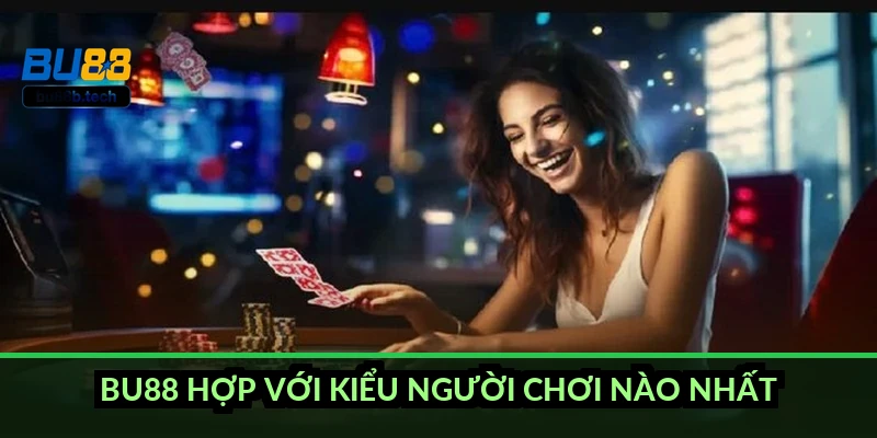 BU88 hợp với kiểu người chơi nào nhất?